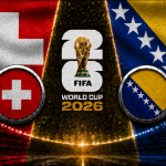 Switzerland vs Bosnia and Herzegovina FIFA World Cup 2026 preview